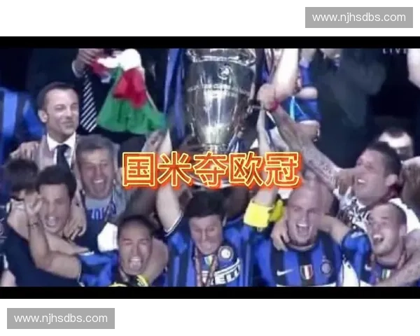 国际米兰重返巅峰时刻欧冠夺冠震撼全欧球迷荣耀加冕历史再写辉煌